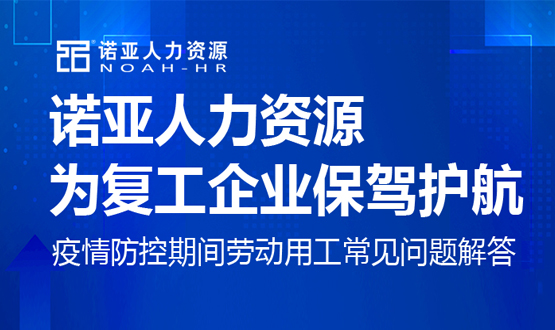 諾亞人力資源為復(fù)工企業(yè)保駕護(hù)航！疫情防控期間勞動(dòng)用工常見問題解答（六）