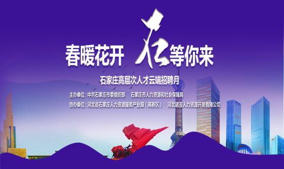 春暖花開，石等你來！石家莊市啟動“‘石’在等你”高層次人才云端招聘月活動